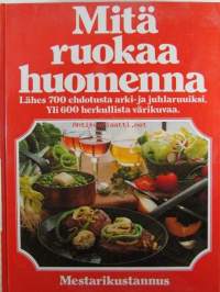 Mitä ruokaa huomenna - Lähes 700 ehdotusta arki-ja juhlaruuiksi, yli 600 herkullista värikuvaa