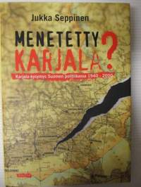 Menetetty Karjala? - Karjala-kysymys Suomen politiikassa 1940-2000