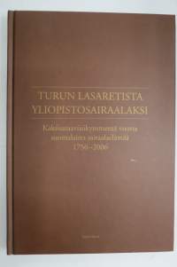 Turun lasaretista yliopistosairaalaksi - Kaksisataaviisikymmentä vuotta suomalaista sairaalaelämää 1756-2006