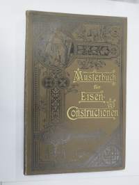 Musterbuch für Eisen-Constructionen -teräsrakennetekniikkaa; kuvia, taulukoita, selostuksia yms, saksankielinen