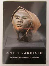 Antti Louhisto - kuvanveisto kutsumuksena ja kohtalona